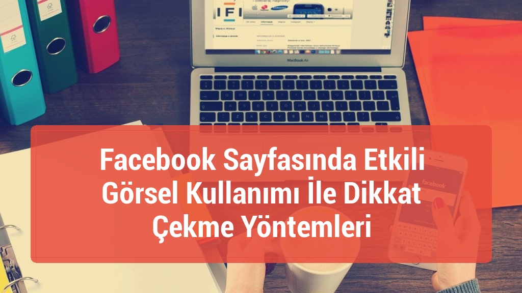 Facebook Sayfasında Etkili G&ouml;rsel Kullanımı İle Dikkat &Ccedil;ekme Y&ouml;ntemleri