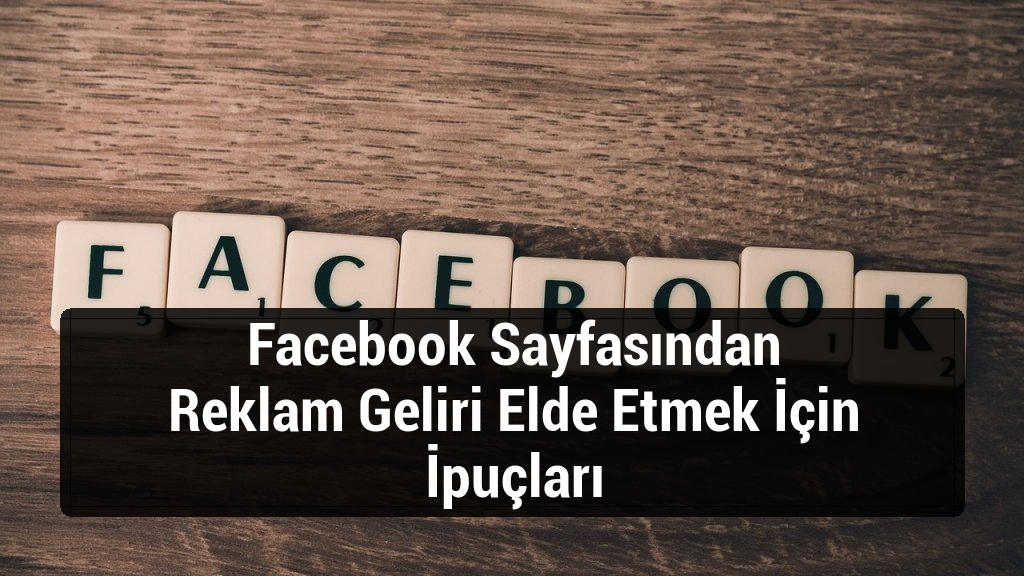 Facebook Sayfasından Reklam Geliri Elde Etmek İçin İpuçları