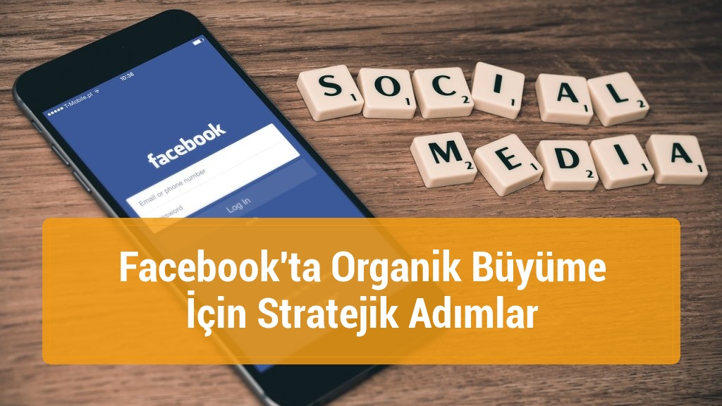 Facebook'ta Organik Büyüme İçin Stratejik Adımlar
