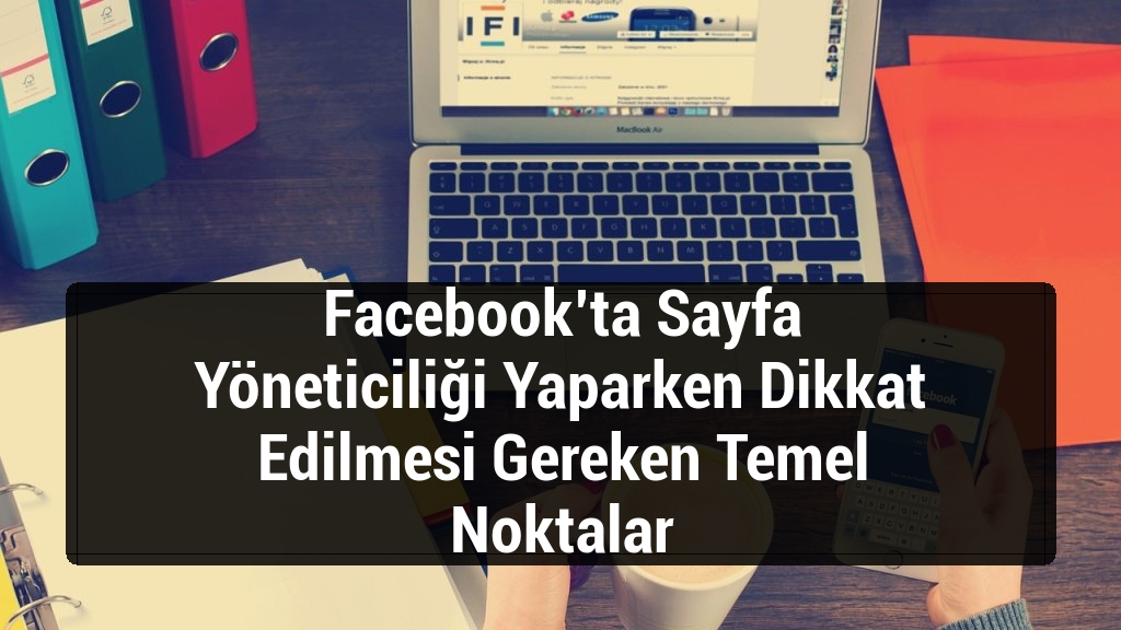 Facebook’ta Sayfa Yöneticiliği Yaparken Dikkat Edilmesi Gereken Temel Noktalar