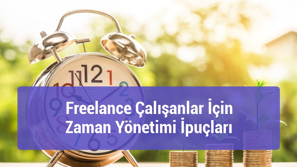 Freelance Çalışanlar İçin Zaman Yönetimi İpuçları