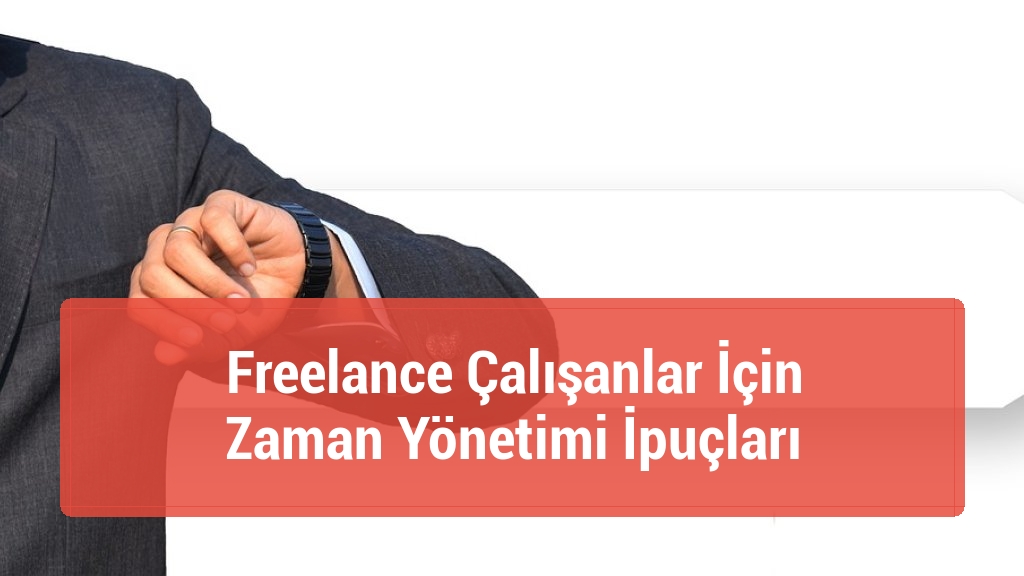 Freelance Çalışanlar İçin Zaman Yönetimi İpuçları