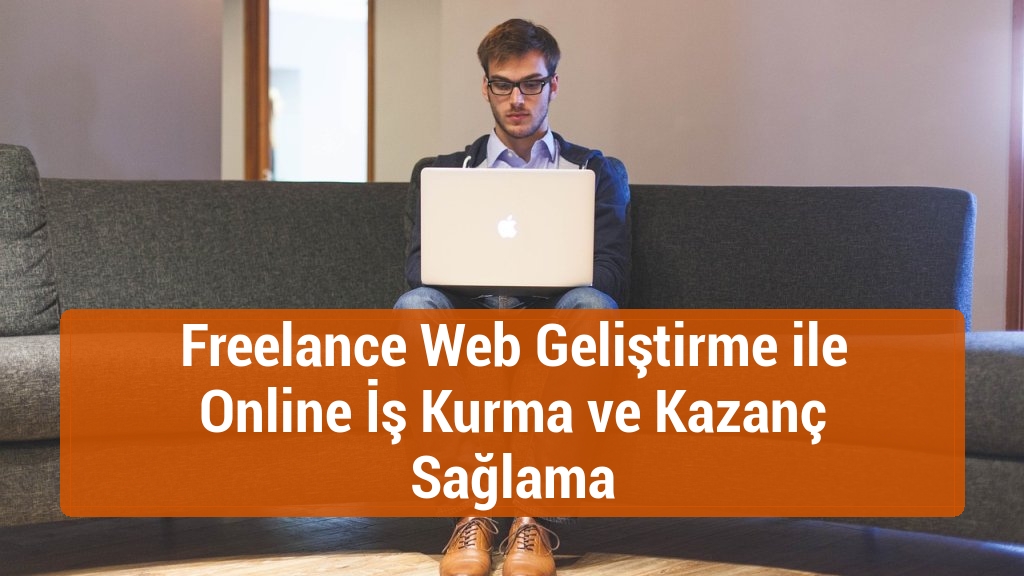 Freelance Web Geliştirme ile Online İş Kurma ve Kazanç Sağlama