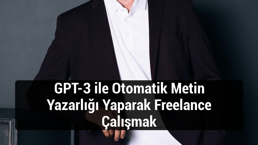 GPT-3 ile Otomatik Metin Yazarlığı Yaparak Freelance Çalışmak