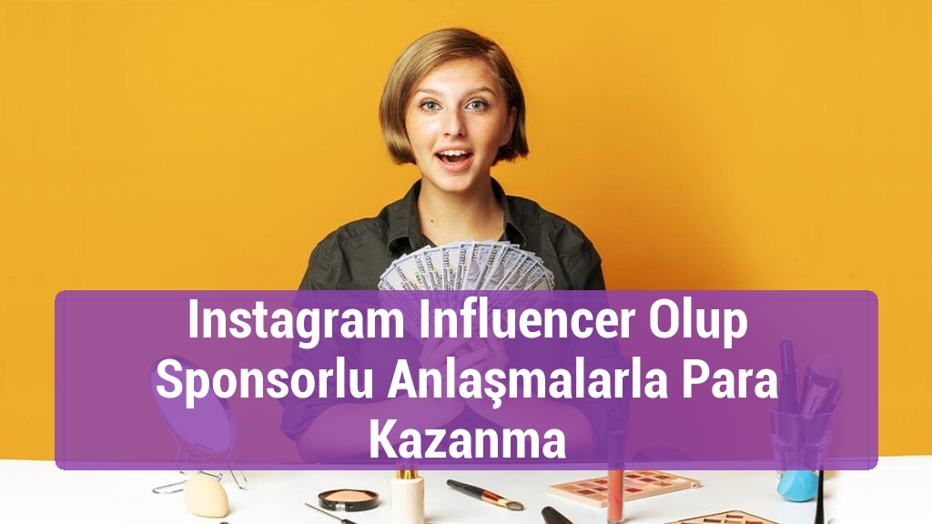Instagram Influencer Olup Sponsorlu Anlaşmalarla Para Kazanma
