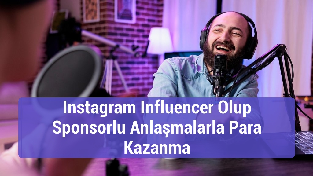 Instagram Influencer Olup Sponsorlu Anlaşmalarla Para Kazanma