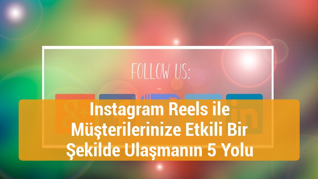 Instagram Reels ile Müşterilerinize Etkili Bir Şekilde Ulaşmanın 5 Yolu