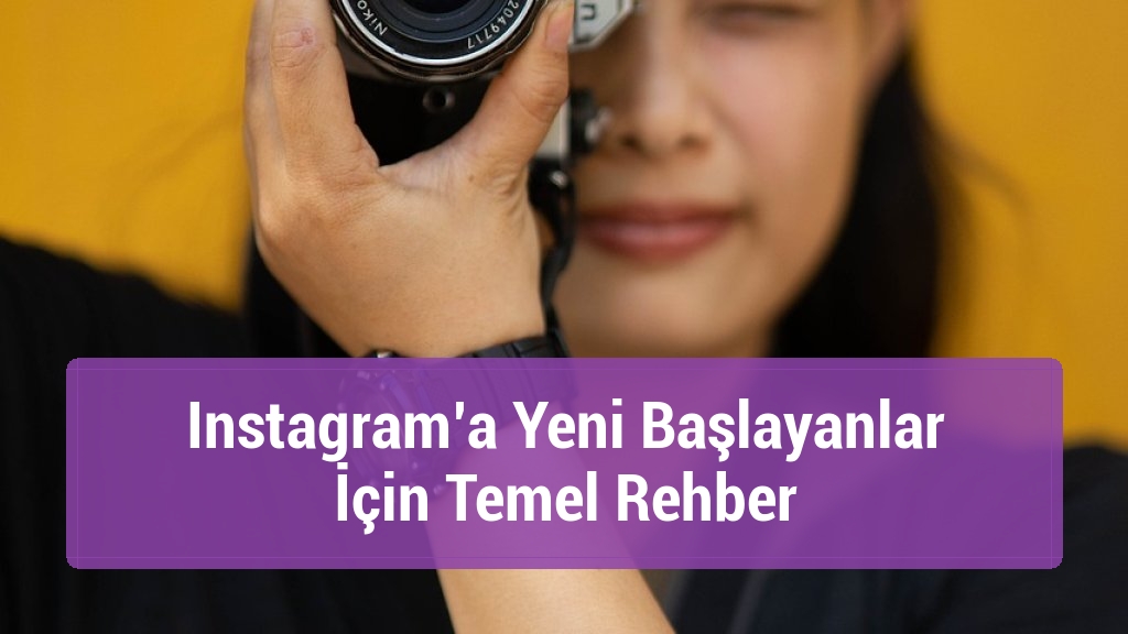 Instagram’a Yeni Başlayanlar İçin Temel Rehber
