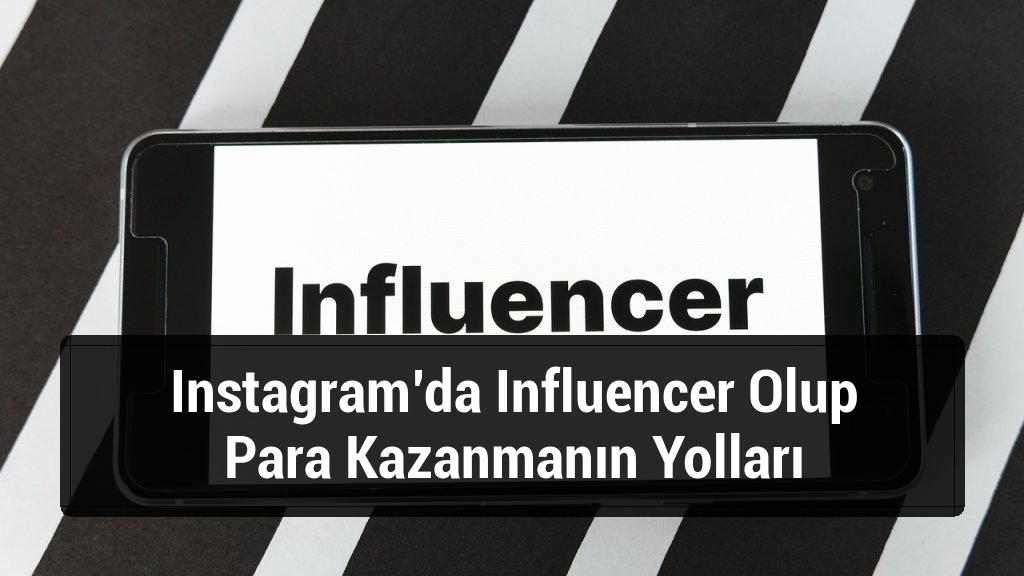 Instagram’da Influencer Olup Para Kazanmanın Yolları
