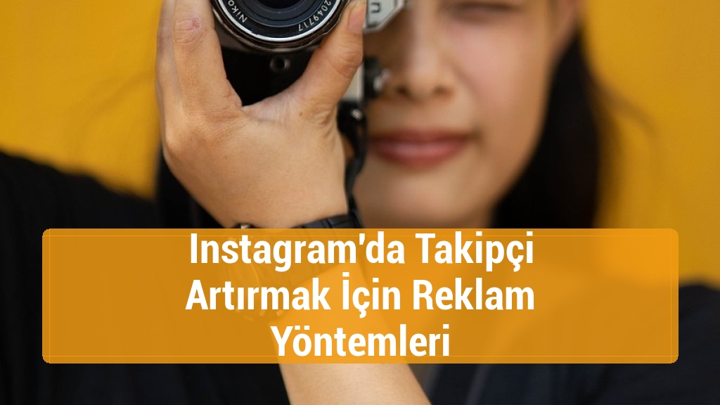 Instagram'da Takipçi Artırmak İçin Reklam Yöntemleri
