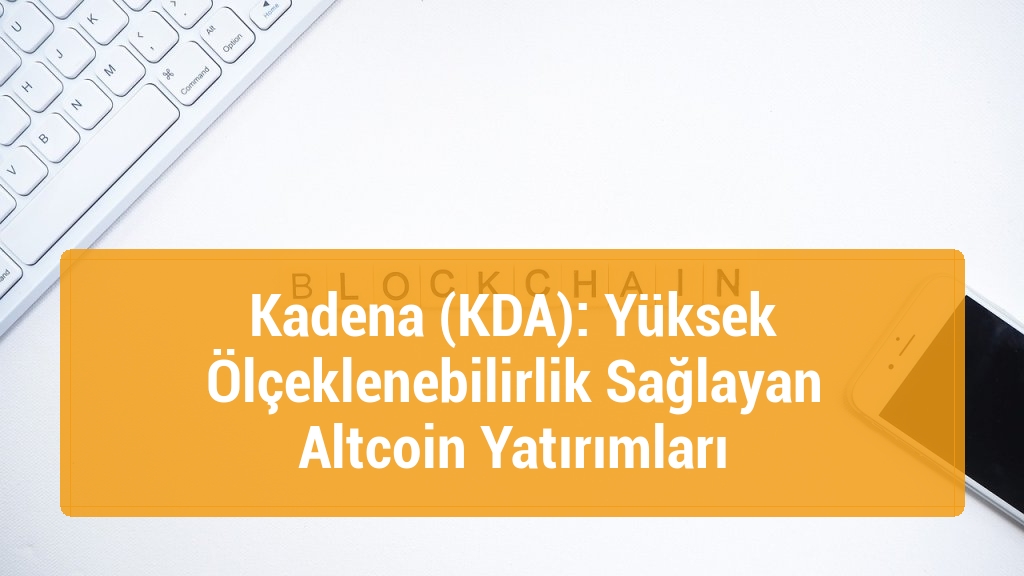 Kadena (KDA): Yüksek Ölçeklenebilirlik Sağlayan Altcoin Yatırımları
