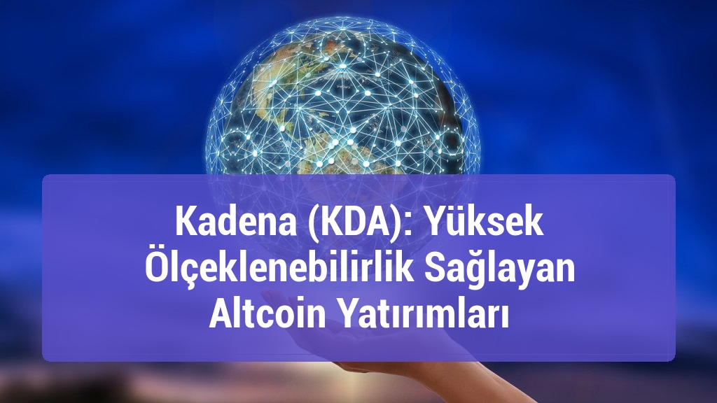 Kadena (KDA): Yüksek Ölçeklenebilirlik Sağlayan Altcoin Yatırımları