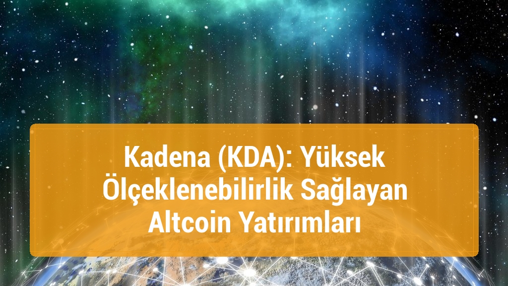 Kadena (KDA): Yüksek Ölçeklenebilirlik Sağlayan Altcoin Yatırımları