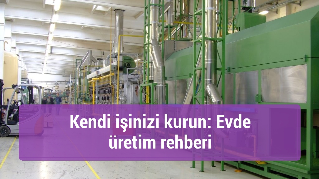 Kendi işinizi kurun: Evde üretim rehberi