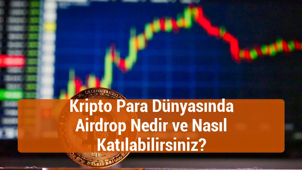 Kripto Para Dünyasında Airdrop Nedir ve Nasıl Katılabilirsiniz?