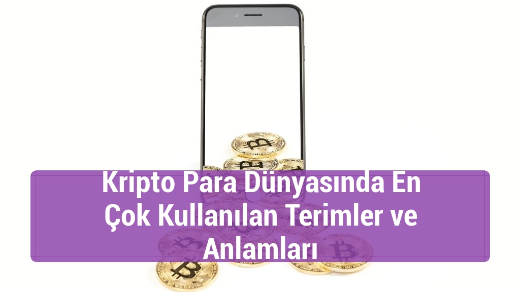 Kripto Para Dünyasında En Çok Kullanılan Terimler ve Anlamları