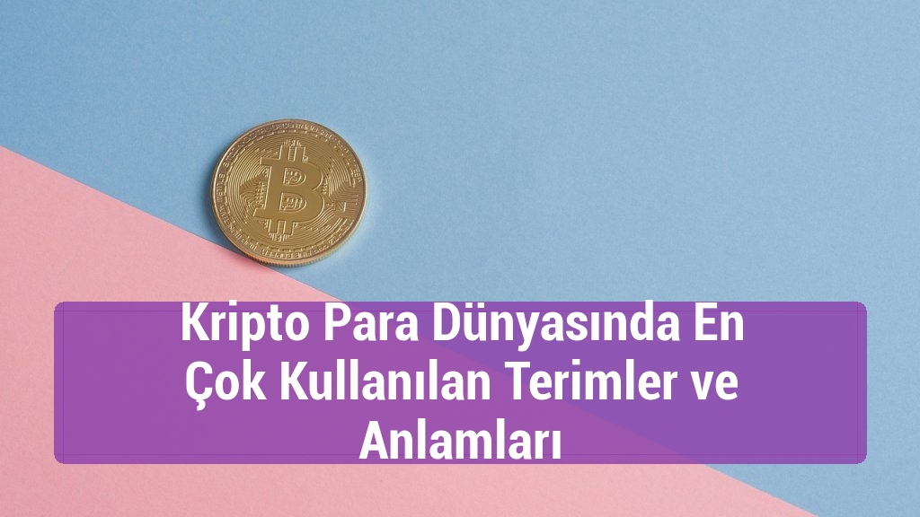Kripto Para Dünyasında En Çok Kullanılan Terimler ve Anlamları