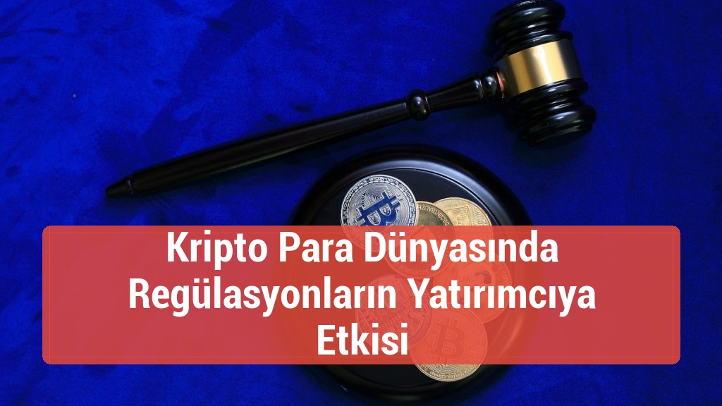 Kripto Para Dünyasında Regülasyonların Yatırımcıya Etkisi