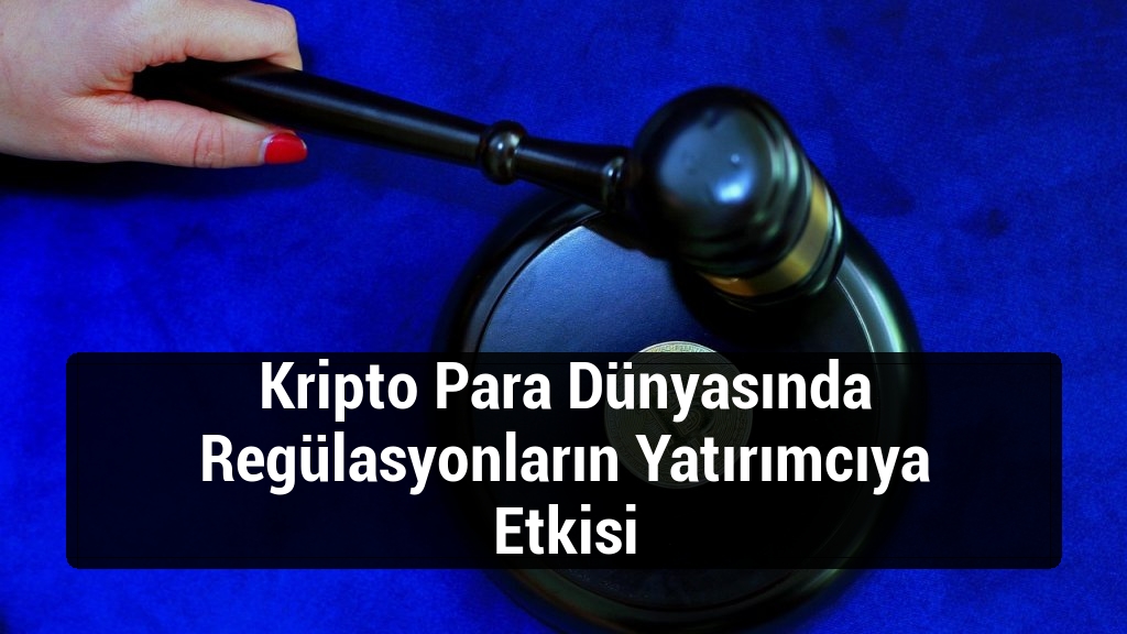 Kripto Para Dünyasında Regülasyonların Yatırımcıya Etkisi