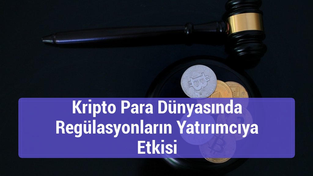 Kripto Para Dünyasında Regülasyonların Yatırımcıya Etkisi