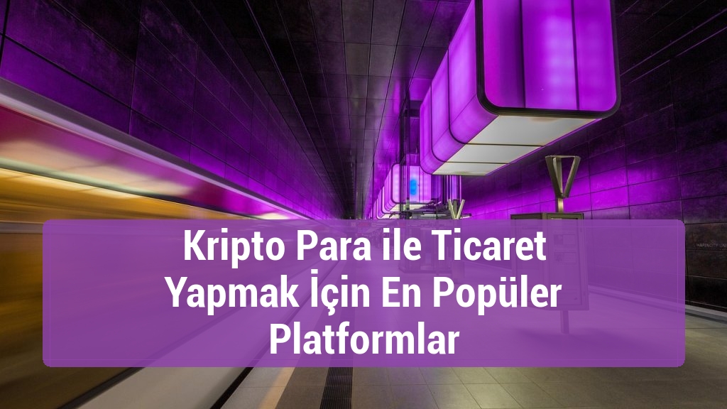 Kripto Para ile Ticaret Yapmak İçin En Popüler Platformlar