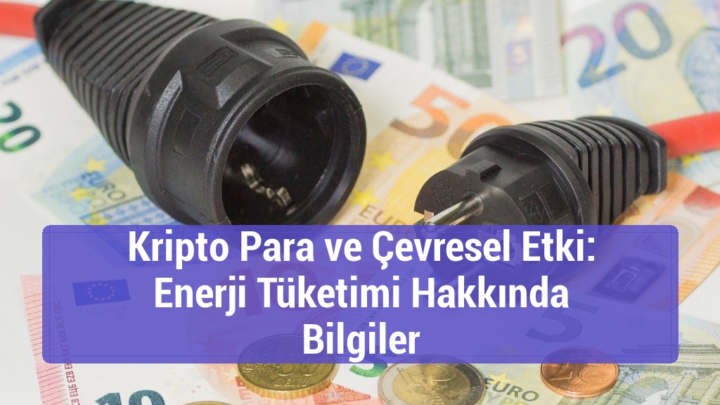 Kripto Para ve Çevresel Etki: Enerji Tüketimi Hakkında Bilgiler