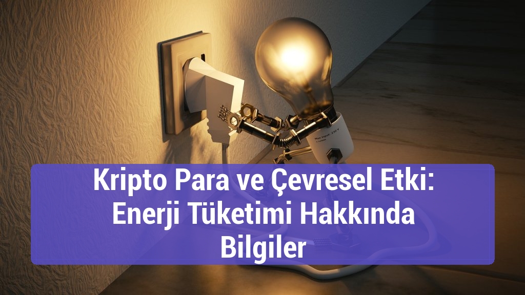 Kripto Para ve Çevresel Etki: Enerji Tüketimi Hakkında Bilgiler