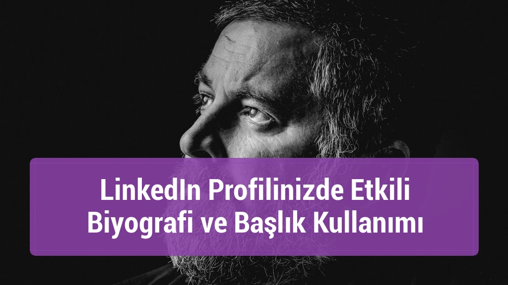 LinkedIn Profilinizde Etkili Biyografi ve Başlık Kullanımı