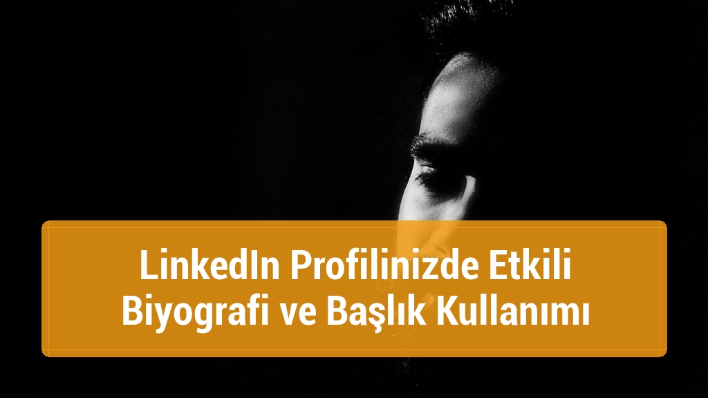 LinkedIn Profilinizde Etkili Biyografi ve Başlık Kullanımı