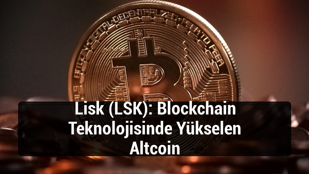 Lisk (LSK): Blockchain Teknolojisinde Yükselen Altcoin