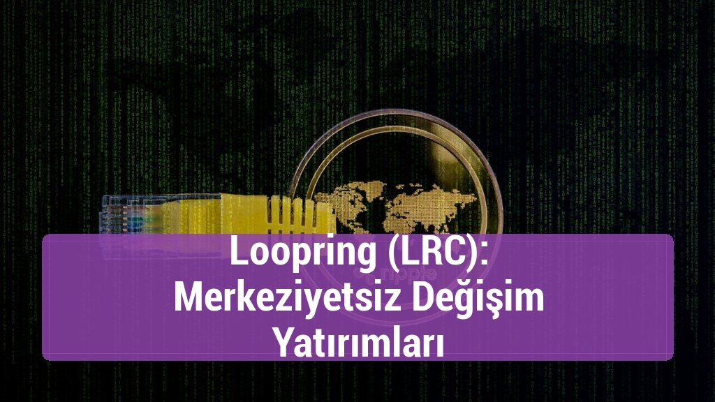 Loopring (LRC): Merkeziyetsiz Değişim Yatırımları