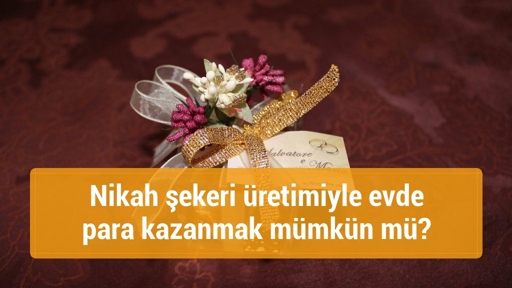 Nikah şekeri üretimiyle evde para kazanmak mümkün mü?