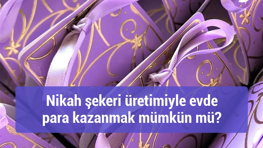 Nikah şekeri üretimiyle evde para kazanmak mümkün mü?