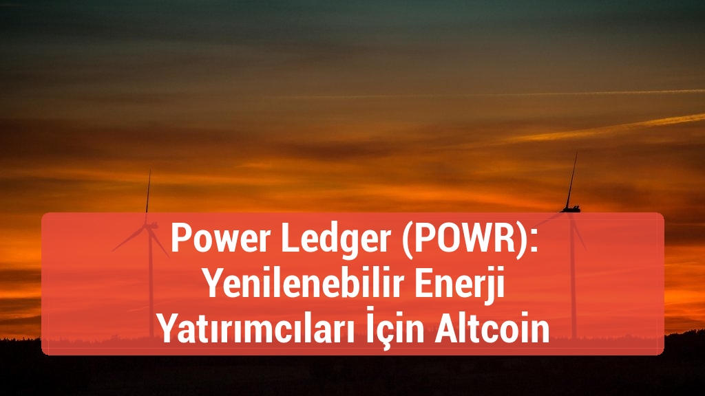 Power Ledger (POWR): Yenilenebilir Enerji Yatırımcıları İçin Altcoin