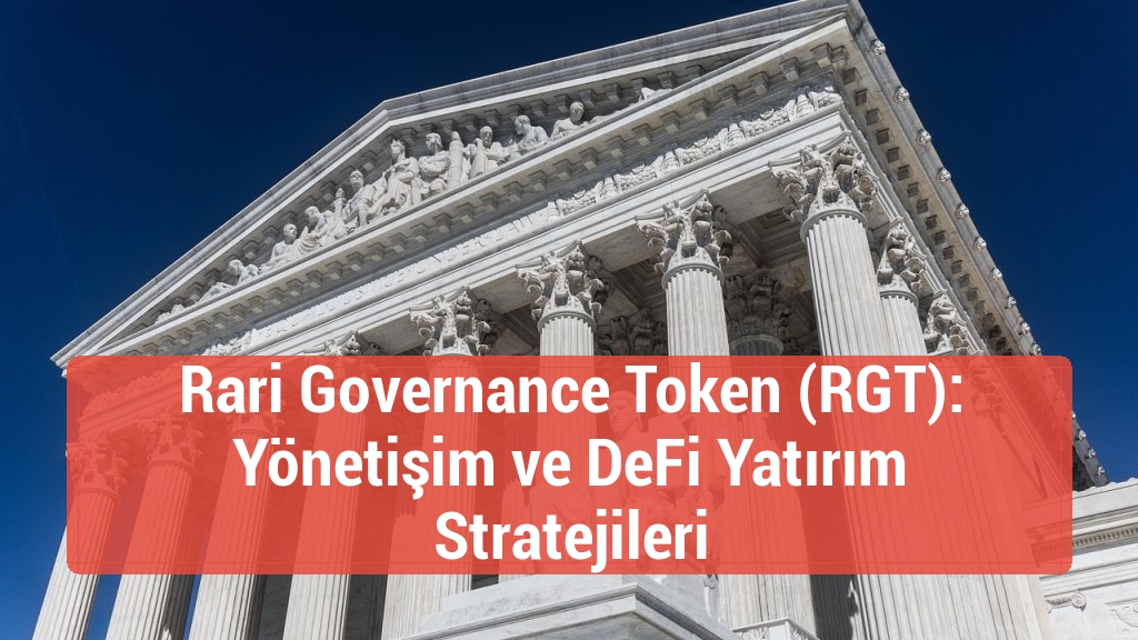 Rari Governance Token (RGT): Yönetişim ve DeFi Yatırım Stratejileri