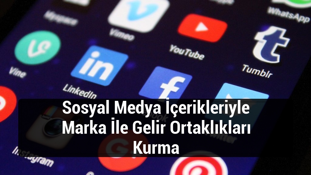 Sosyal Medya İçerikleriyle Marka İle Gelir Ortaklıkları Kurma