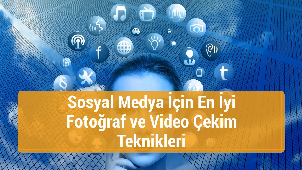 Sosyal Medya İçin En İyi Fotoğraf ve Video Çekim Teknikleri