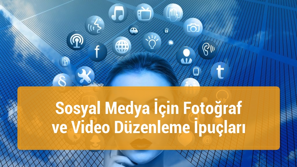 Sosyal Medya İçin Fotoğraf ve Video Düzenleme İpuçları