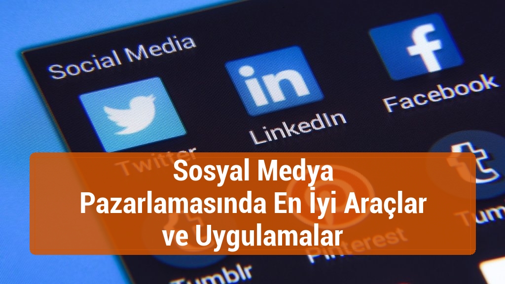 Sosyal Medya Pazarlamasında En İyi Ara&ccedil;lar ve Uygulamalar