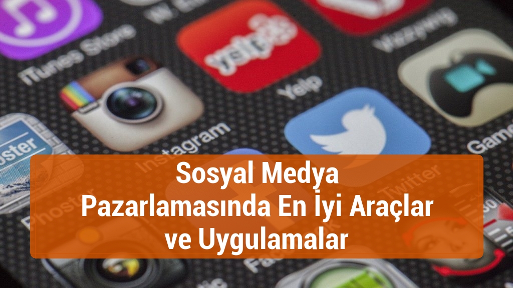 Sosyal Medya Pazarlamasında En İyi Ara&ccedil;lar ve Uygulamalar