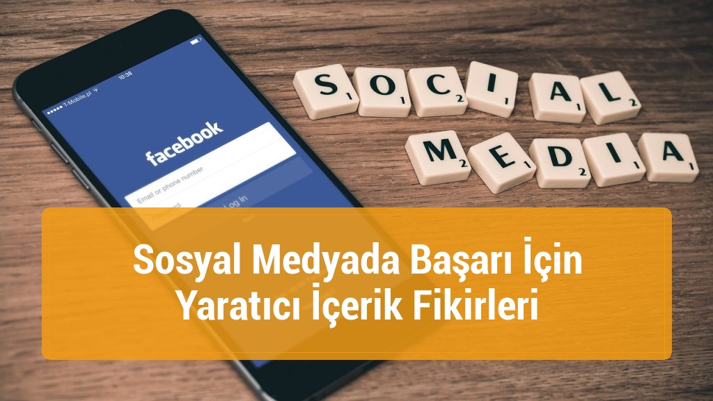 Sosyal Medyada Başarı İçin Yaratıcı İçerik Fikirleri