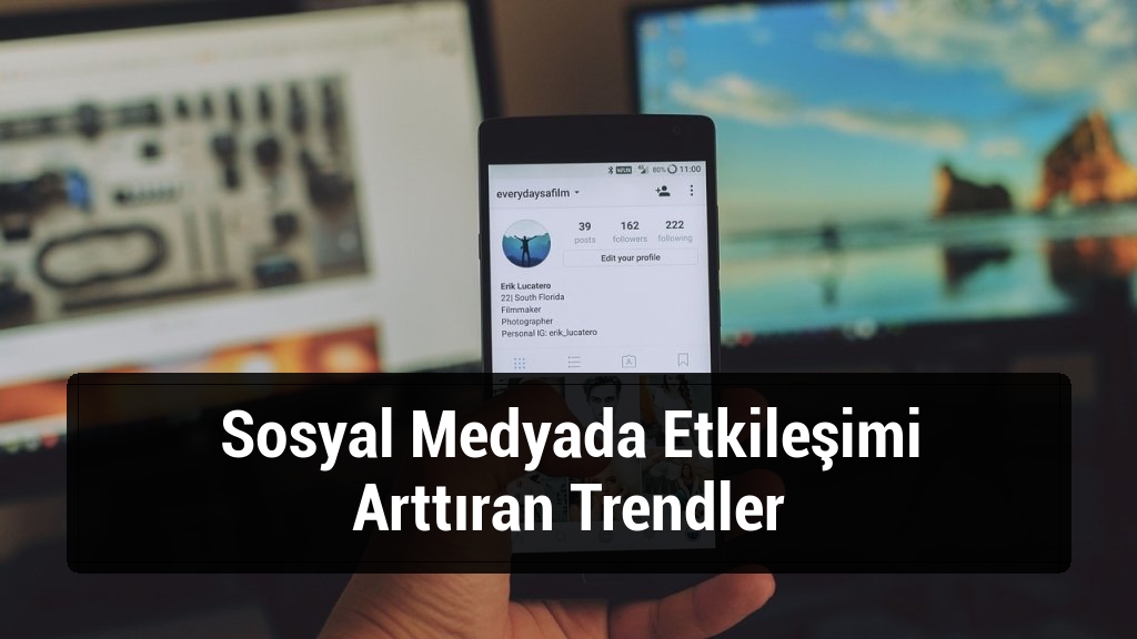 Sosyal Medyada Etkileşimi Arttıran Trendler