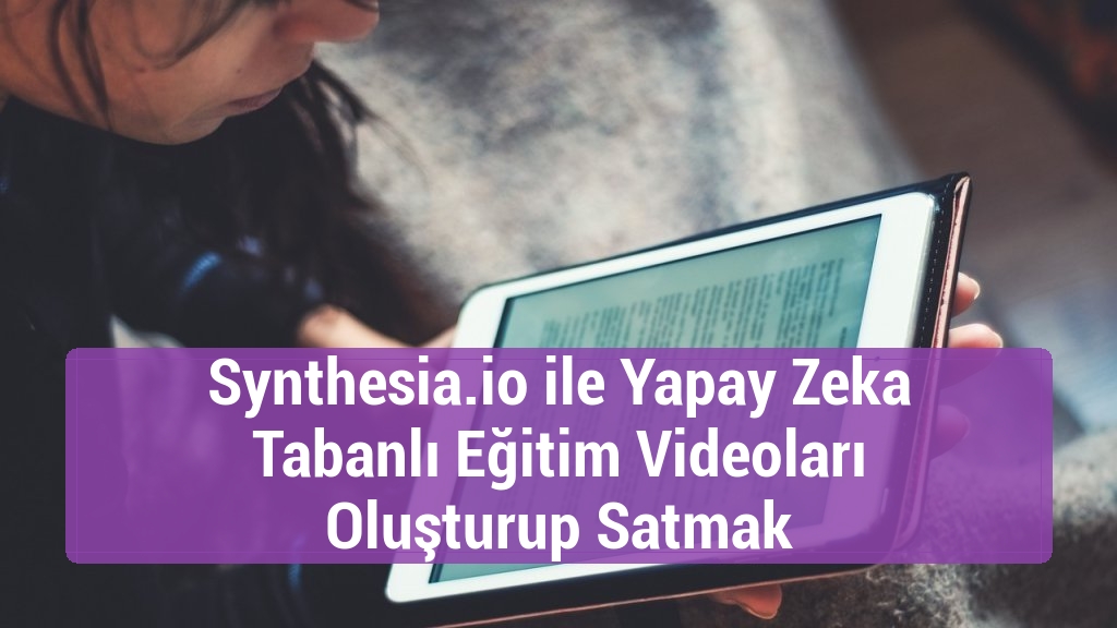Synthesia.io ile Yapay Zeka Tabanlı Eğitim Videoları Oluşturup Satmak
