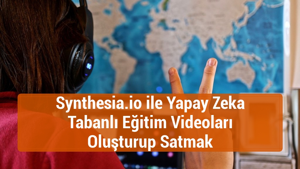Synthesia.io ile Yapay Zeka Tabanlı Eğitim Videoları Oluşturup Satmak