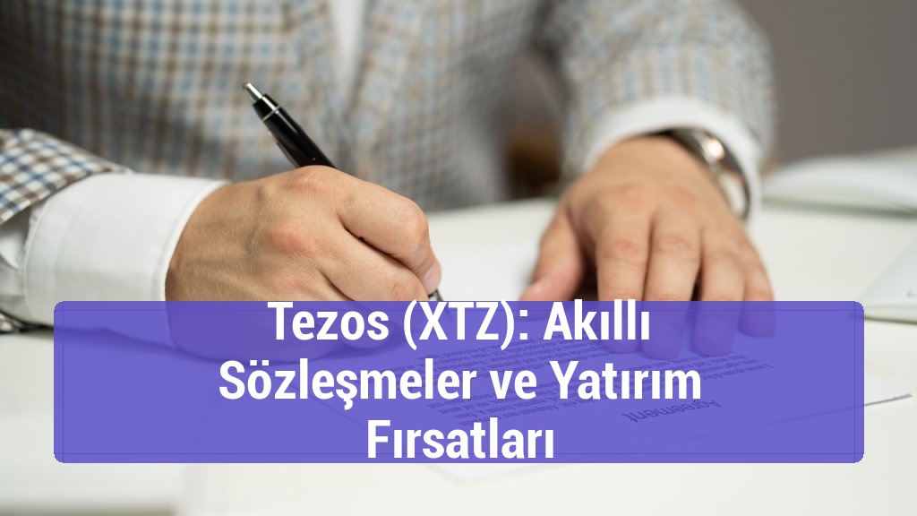 Tezos (XTZ): Akıllı Sözleşmeler ve Yatırım Fırsatları