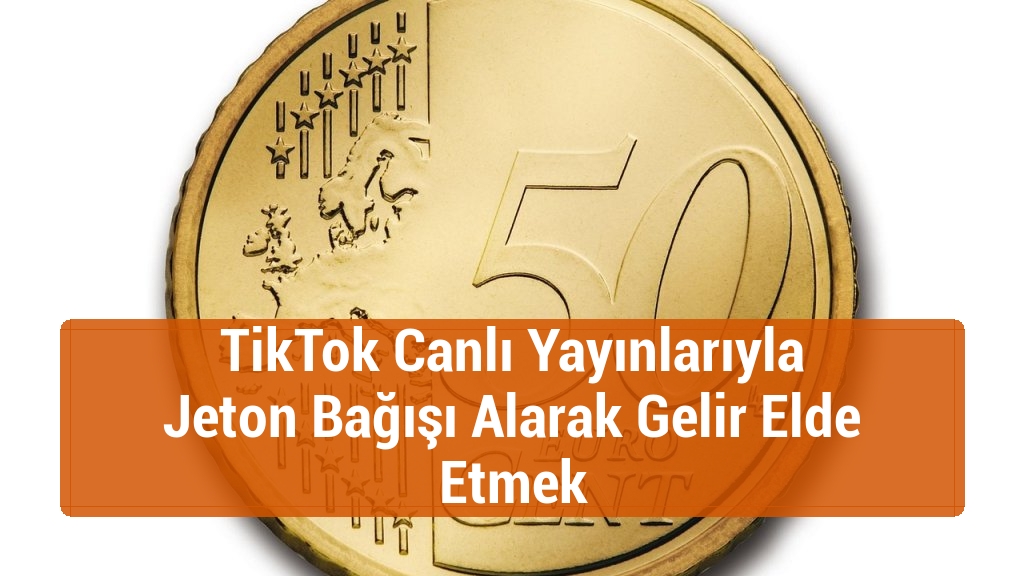TikTok Canlı Yayınlarıyla Jeton Bağışı Alarak Gelir Elde Etmek