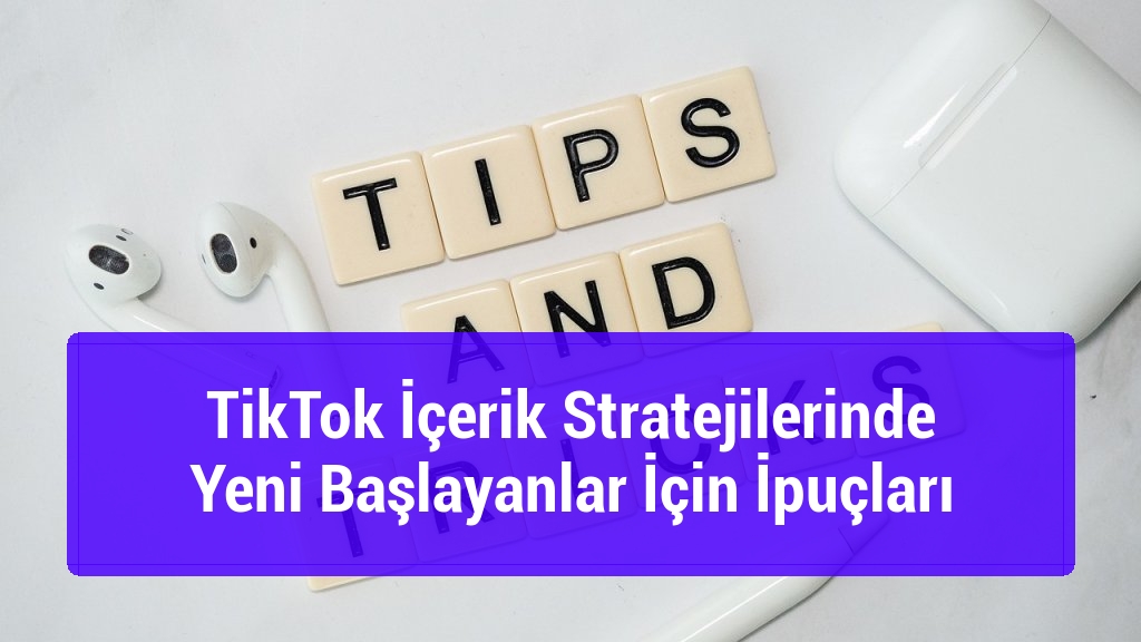 TikTok İçerik Stratejilerinde Yeni Başlayanlar İçin İpuçları
