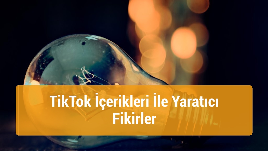 TikTok İçerikleri İle Yaratıcı Fikirler