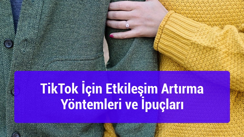 TikTok İçin Etkileşim Artırma Yöntemleri ve İpuçları