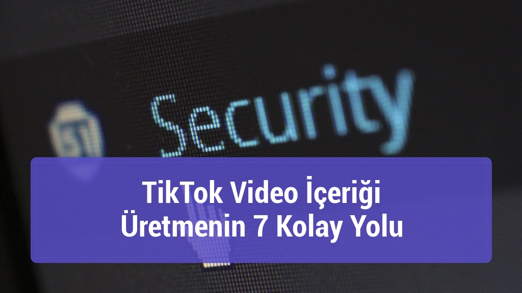 TikTok Video İçeriği Üretmenin 7 Kolay Yolu